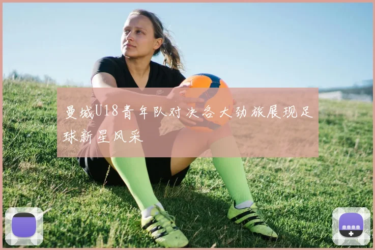 曼城U18青年队对决各大劲旅展现足球新星风采