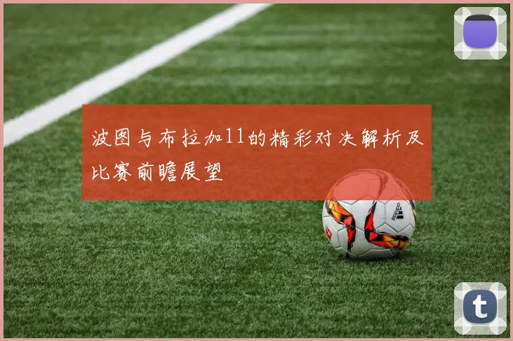 波图与布拉加11的精彩对决解析及比赛前瞻展望